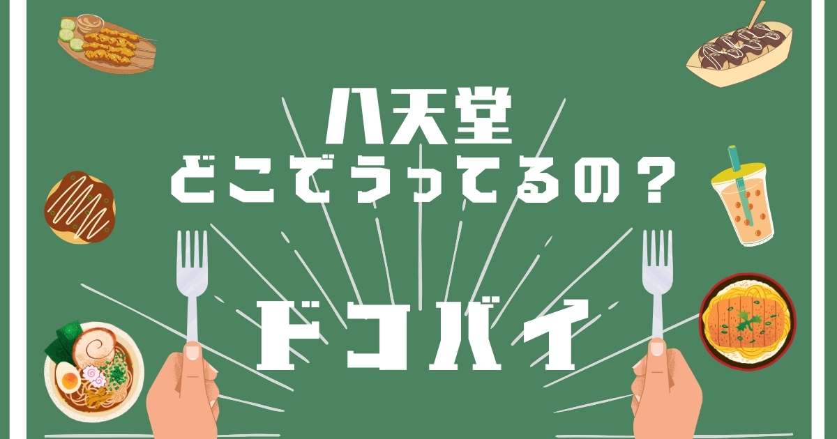 八天堂,どこに売ってる,販売店舗,取扱店舗