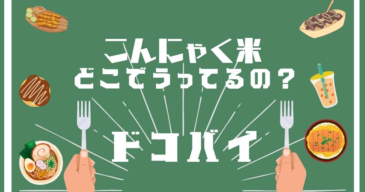 こんにゃく米,どこで売ってる,販売店舗,取扱店舗