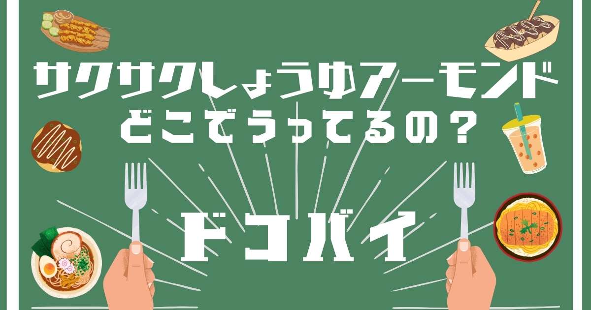 サクサクしょうゆアーモンド,どこで売ってる,販売店舗,取扱店舗