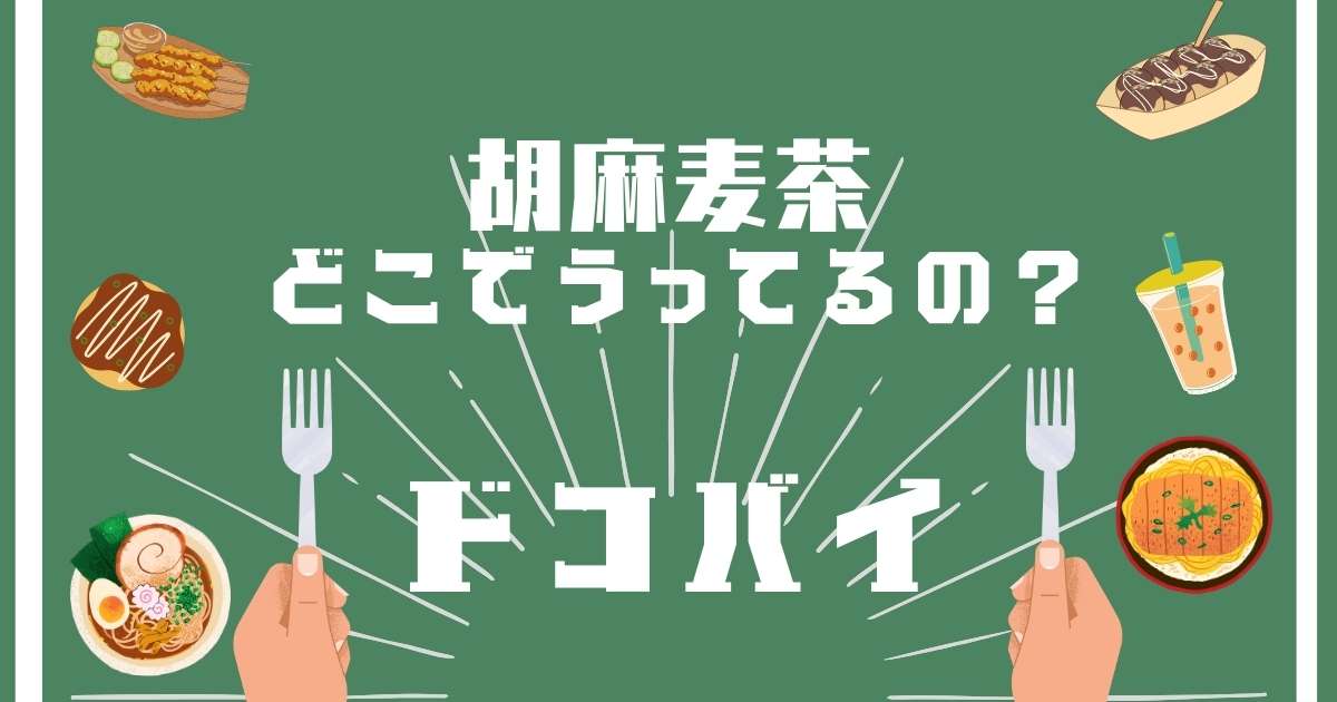 胡麻麦茶,どこで売ってる,販売店舗,取扱店舗