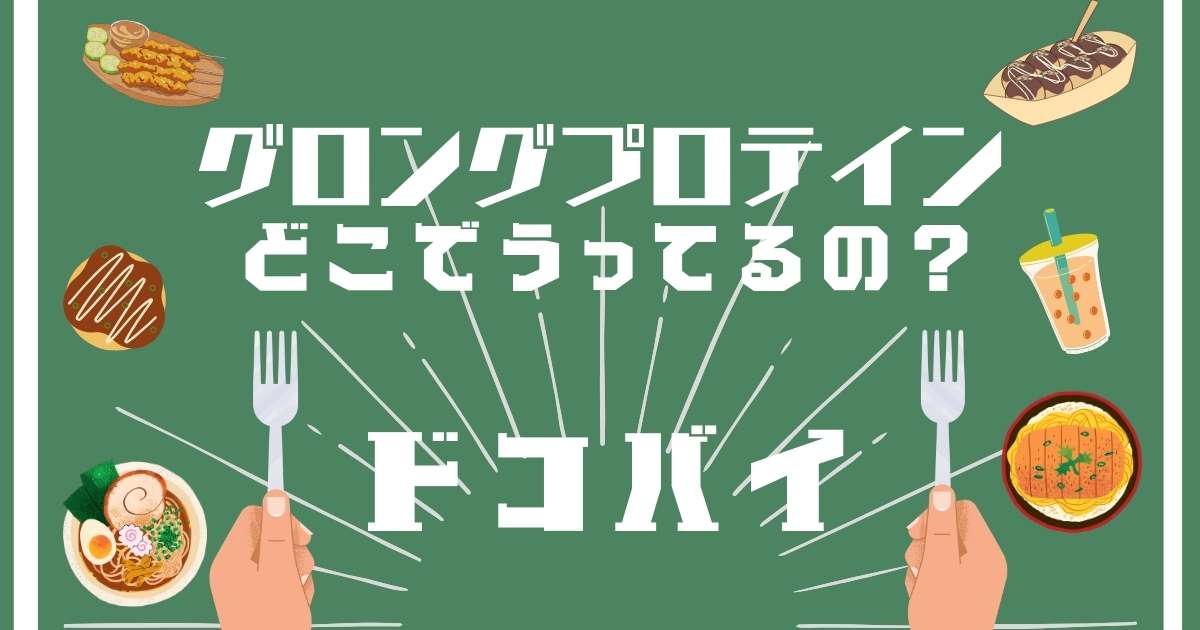 グロングプロテイン,どこで売ってる,販売店舗,取扱店舗