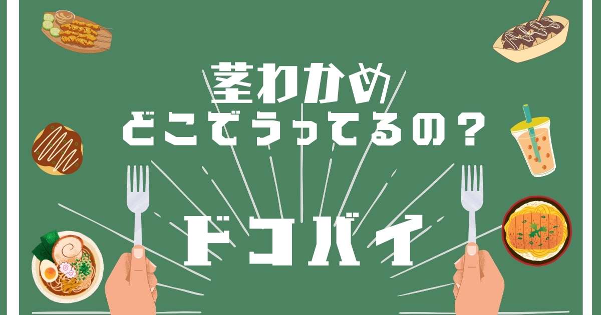 茎わかめ,どこで売ってる,販売店舗,取扱店舗