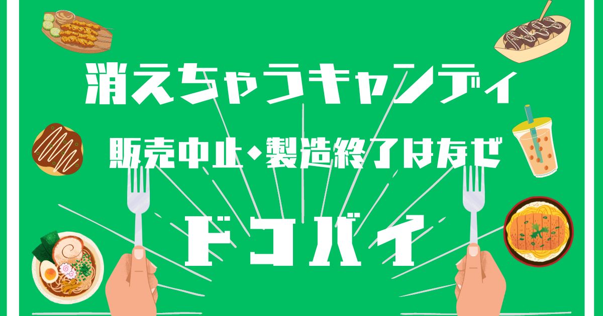 消えちゃうキャンディ,販売中止,製造終了,なぜ