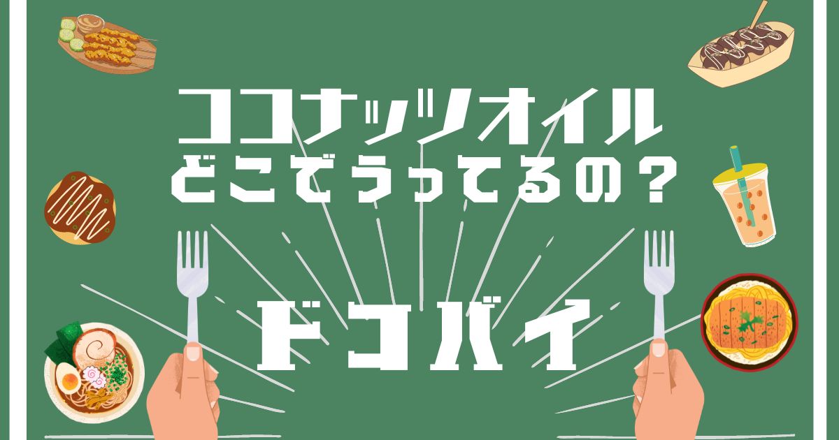 ココナッツオイル,どこで買える,販売店舗,取扱店舗