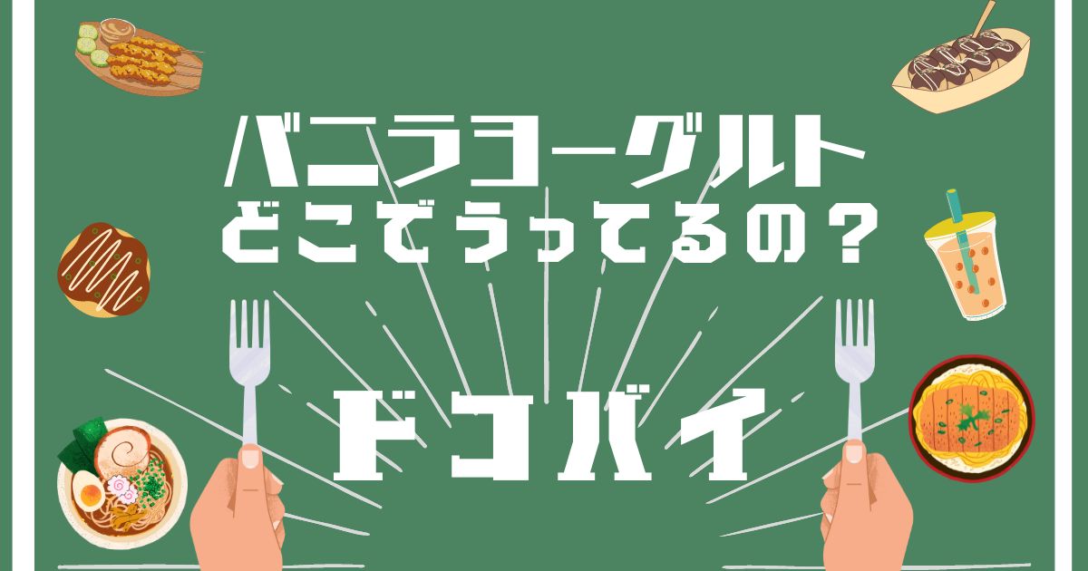 バニラヨーグルト,どこで買える,販売店舗,取扱店舗